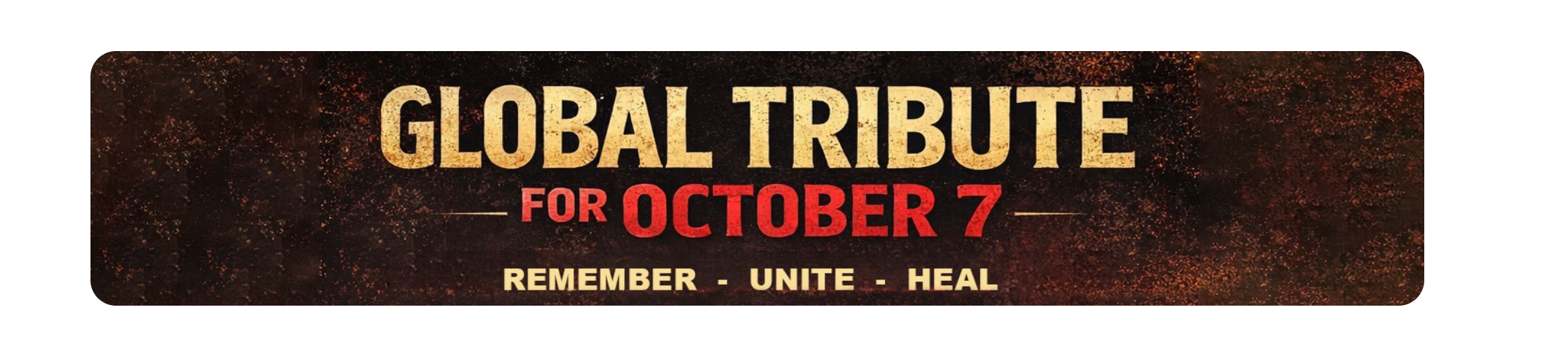 Global Tribute for October 7 - Remember Unite Heal